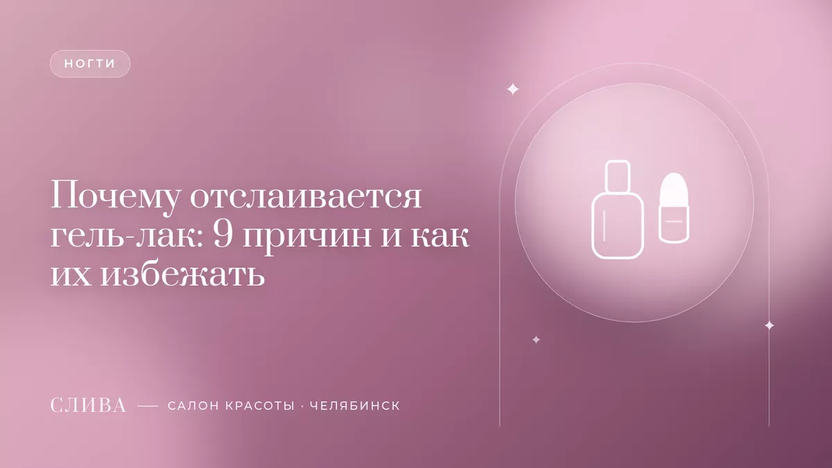 Почему отслаивается гель-лак: 9 причин и как их избежать